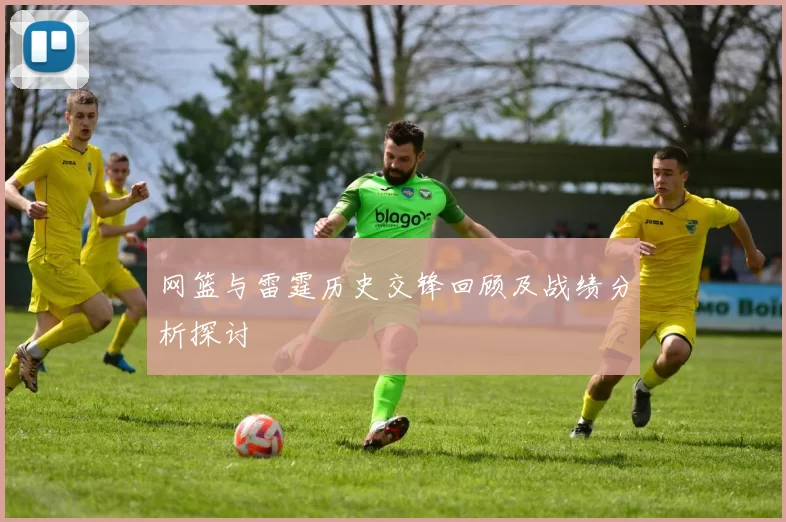 网篮与雷霆历史交锋回顾及战绩分析探讨